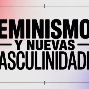 Feminismos y nuevas masculinidades