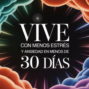 Vive con Menos Estrés y Ansiedad en Menos de 30 Días