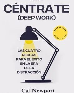 Céntrate (Deep Work): Las Cuatro Reglas Para el Éxito en la era de la Distracción (Peninsula) - Cal Newport