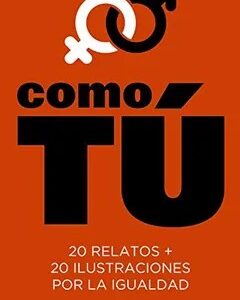 Como tú: 20 Relatos + 20 Ilustraciones por la Igualdad (Literatura Juvenil (a Partir de 12 Años) - Narrativa Juvenil) - Fernando Marías
