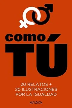 Como tú: 20 Relatos + 20 Ilustraciones por la Igualdad (Literatura Juvenil (a Partir de 12 Años) – Narrativa Juvenil) – Fernando Marías