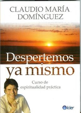 Despertemos ya Mismo. Curso de Espiritualidad Practica (Kier – Claudio Maria Dominguez