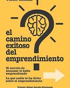 El Camino Exitoso del Emprendimiento. El Secreto de Alcanzar el Éxito Emprendiendo. Lo que Nadie te ha Dicho Sobre el Emprendimiento. - Víctor Román