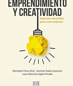 Emprendimiento y Creatividad: Aspectos Esenciales Para Crear Empresa - Mercedes Parra