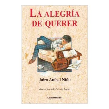 La Alegria de Querer: Poemas de Amor Para Ninos (Literatura Juvenil (Panamericana Editorial)) – Jairo Anibal Nino