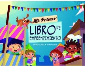 Mi primer libro de emprendimiento - Arturo Torres Moreno / Juan Ricardo Silva