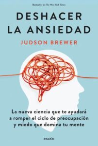 Portada del libro Deshacer la Ansiedad de Judson Brewer