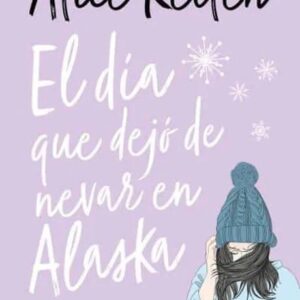Portada del libro El día que dejó de nevar en Alaska de Alice Kellen