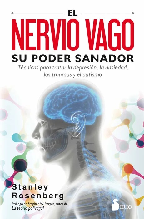 El Nervio Vago: Su Poder Sanador: Tecnicas Para Tratar la Depresion, la Ansiedad, los Traumas y Otros Problemas – Stanley Rosenberg