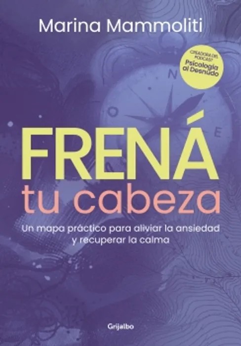Frená tu cabeza. Un mapa práctico para aliviar la ansiedad y recuperar la calma – Marina Mammoliti