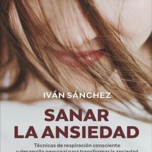 Portada del libro Sanar la Ansiedad de Ivan Sanchez Garcia