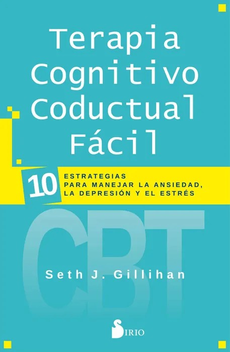 Terapia Cognitivo Conductal Fácil: 10 Estrategias Para Manejar la Depresión, la Ansiedad y el Estrés – Seth J. Gillihan