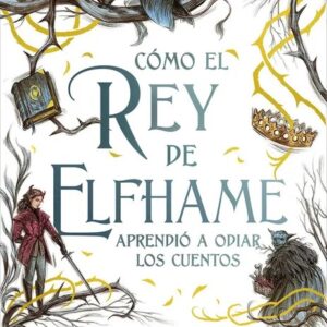 Portada del libro Cómo el rey de Elfhame aprendió a odiar los cuentos - Holly Black