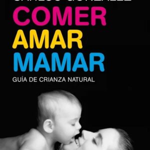 Portada del libro Comer, Amar, Mamar: Guia de Crianza Natural - Carlos González de Carlos González Rodríguez para comprar online