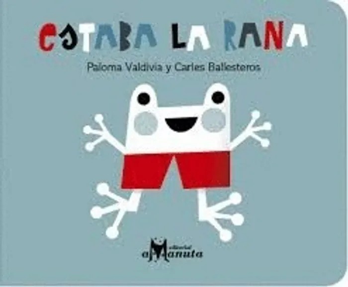 Portada del libro Estaba la Rana - Paloma Valdivia; Editorial Amanuta; Libro Infantil; Libros Bebé; Canciones populares; Libro Cartón de Paloma Valdivia para comprar online