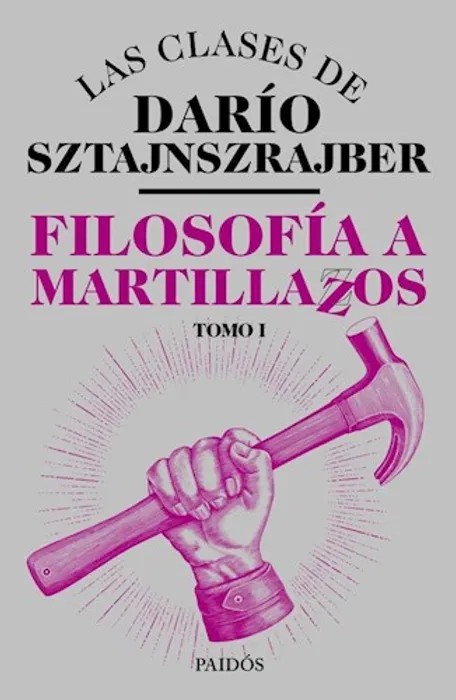 Portada del libro Filosofia a Martillazos. Tomo 1 - Darío Sztajnszrajber de Darío Sztajnszrajber para comprar online