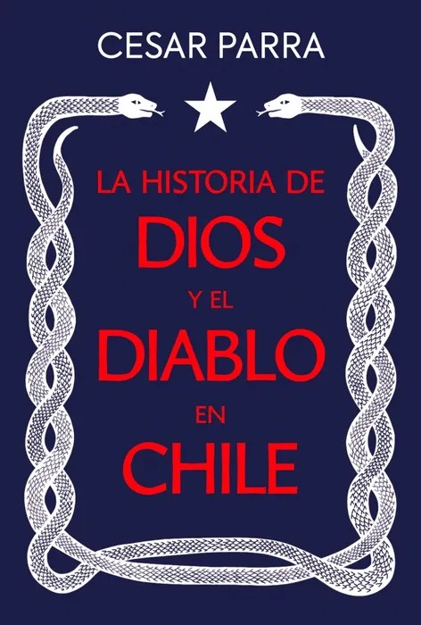 Portada del libro LA HISTORIA DE DIOS Y EL DIABLO EN CHILE - CESAR PARRA de CESAR PARRA para comprar online