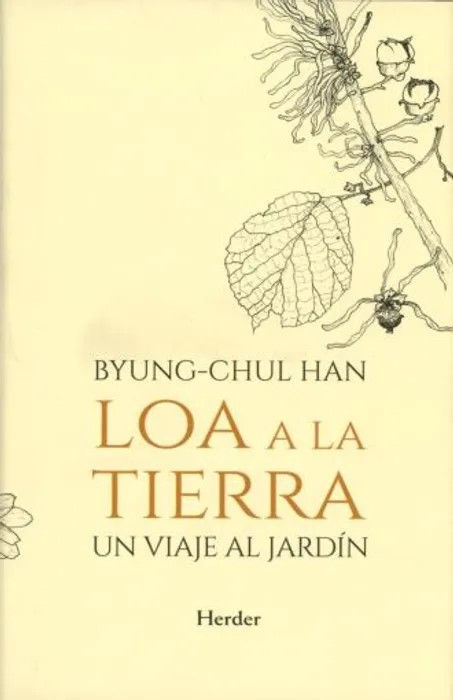 Portada del libro Loa a la tierra, Un viaje al jardín - Han, Byung-Chul de Byung-Chul Han para comprar online
