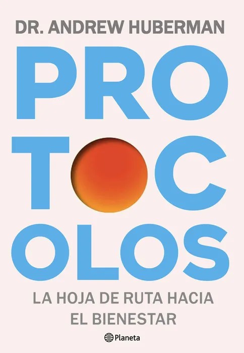 Portada del libro Protocolos. La hoja de ruta hacia el bienestar - Andrew Huberman de Andrew Huberman para comprar online