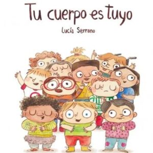 Portada del libro Tu Cuerpo es Tuyo - Lucía Serrano de Lucía Serrano Guerrero para comprar online
